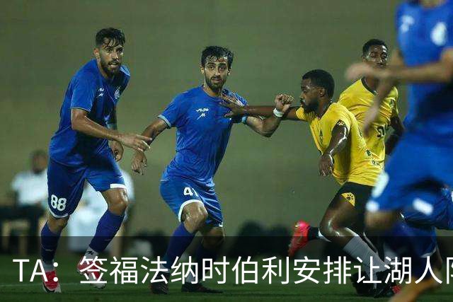 TA：签福法纳时伯利安排让湖人队医体检，切尔西医疗团队颇为困惑